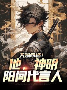 《天赐命格！他，神明阳间代言人》小说章节在线试读，《天赐命格！他，神明阳间代言人》最新章节目录