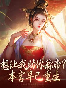 求想让我助你称帝？本宫早已重生小说的全文免费阅读链接
