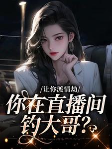 《让你渡情劫，你在直播间钓大哥？》小说白漾章节章节免费在线阅读