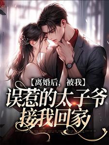 离婚后，被我误惹的太子爷接我回家云浅萧南夜小说免费阅读