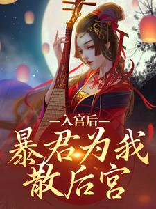 入宫后，暴君为我散后宫最新章节，入宫后，暴君为我散后宫免费阅读