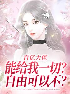 小说《百亿大佬能给我一切？自由可以不？》在线章节阅读