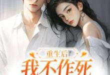 重生后，我不作死，温柔待校草男友小说免费资源，重生后，我不作死，温柔待校草男友在线阅读-书评酱