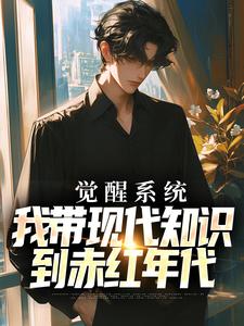 觉醒系统，我带现代知识到赤红年代小说，觉醒系统，我带现代知识到赤红年代在线阅读