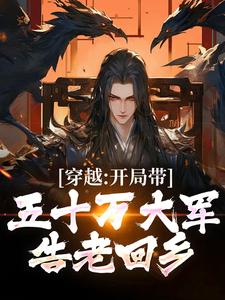 已完结小说《穿越：开局带五十万大军告老回乡》章节免费阅读