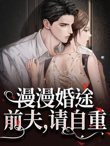 主人公迟今小说漫漫婚途：前夫，请自重在线阅读