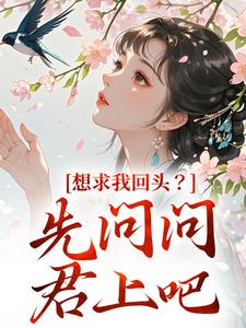 无删减版《想求我回头？先问问君上吧》在线阅读