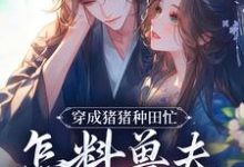 小说《穿成猪猪种田忙,怎料兽夫太黏猪》在线阅读-书评酱