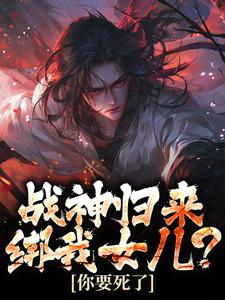 楚枭小说叫什么（战神归来，绑我女儿？你要死了免费阅读）