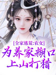 《全家逃荒：农女为养家糊口上山打猎》小说精彩章节免费试读，林柔蓝以沫小说在线阅读