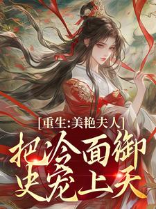重生：美艳夫人把冷面御史宠上天小说，重生：美艳夫人把冷面御史宠上天贺荔杨屿无弹窗在线阅读