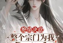 已完结小说《绝情决意！整个宗门为我后悔疯！》在线阅读-书评酱