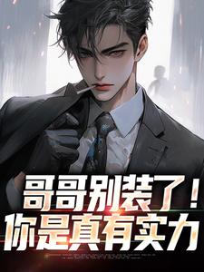 无删减版《哥哥别装了！你是真有实力》在线阅读