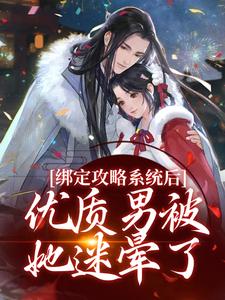 绑定攻略系统后，优质男被她迷晕了最新章节，绑定攻略系统后，优质男被她迷晕了在线阅读