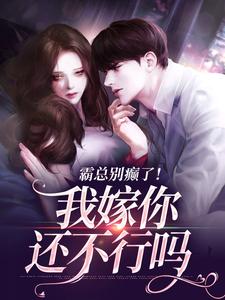 已完结小说《霸总别癫了！我嫁你还不行吗》最新章节