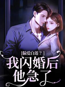 无删减版《偏爱白莲？我闪婚后他急了》全章节阅读