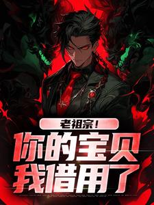 老祖宗！你的宝贝我借用了（姜玲玲姜辰）在线免费阅读
