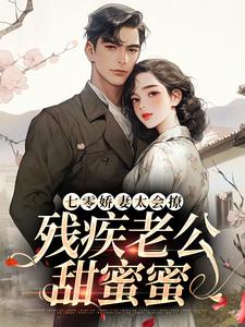 七零娇妻太会撩，残疾老公甜蜜蜜免费阅读，七零娇妻太会撩，残疾老公甜蜜蜜在线阅读