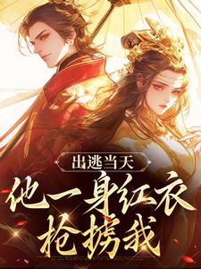 谢怀柔沈亦之小说《出逃当天，他一身红衣抢掳我》在线阅读