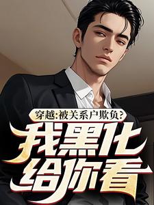 穿越：被关系户欺负？我黑化给你看小说在线免费阅读，穿越：被关系户欺负？我黑化给你看无删减版