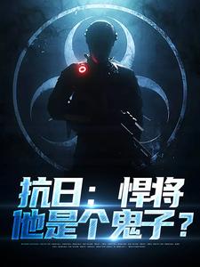 抗日：悍将，他是个鬼子？小说，抗日：悍将，他是个鬼子？林放无弹窗在线阅读