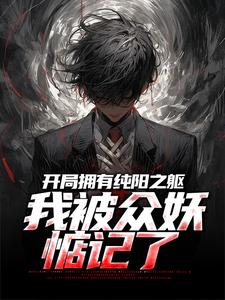 主人公吴阳小说开局拥有纯阳之躯，我被众妖惦记了在线阅读