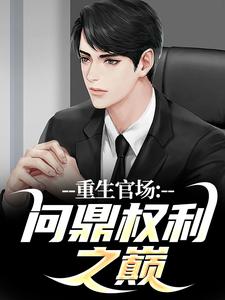 无删减版《重生官场：问鼎权利之巅》免费阅读