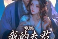 联姻,我的夫君是个粘人精免费阅读,联姻,我的夫君是个粘人精章节目录-书评酱