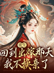 重生回到出嫁那天，我不换亲了小说在线无弹窗免费阅读